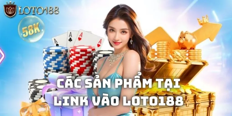 Link vào Loto188 mới nhất cập nhật 2026 chuẩn chỉnh 3 Những loại hình game nổi bật có tại link vào Loto188