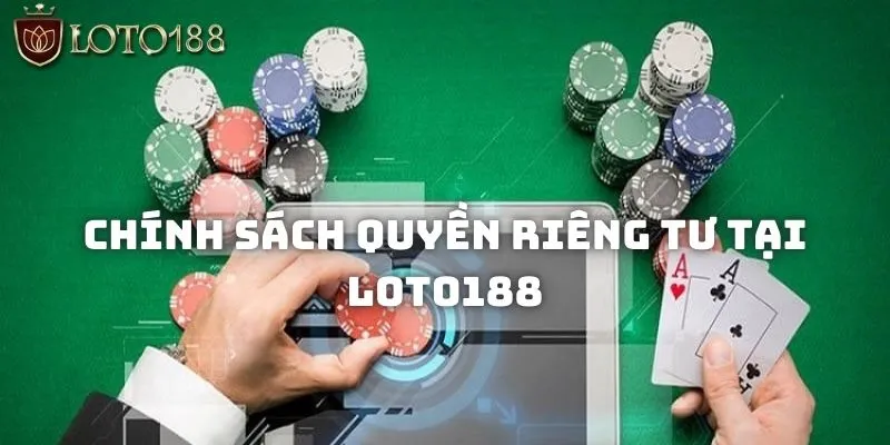 Quyền Riêng Tư Tại Loto188: Đảm Bảo An Toàn Cho Người Chơi 1 Tìm hiểu về chính sách quyền riêng tư tại Loto188