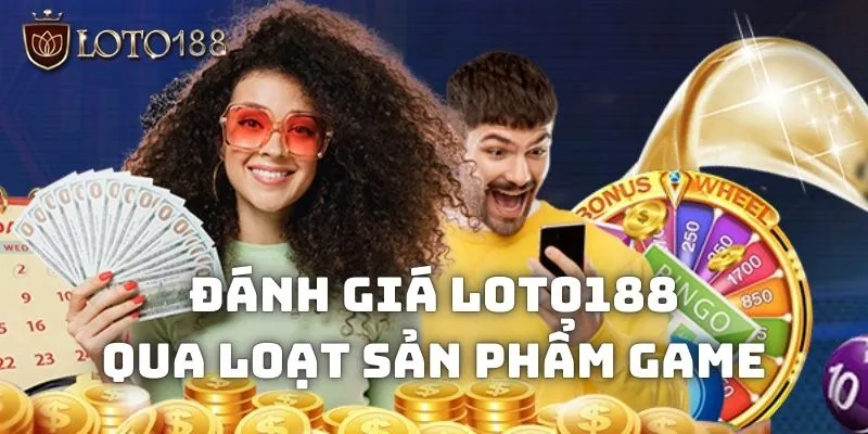 Đánh giá Loto188 khách quan về chất lượng thật 2 Đánh giá Loto188 qua các sản phẩm game hấp dẫn