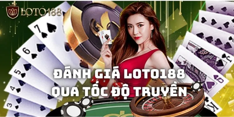 Đánh giá Loto188 khách quan về chất lượng thật 3 Đánh giá Loto188 khách quan qua tốc độ truyền
