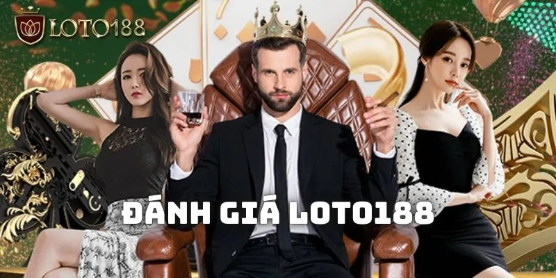 Đánh giá Loto188 khách quan về chất lượng thật 1 Giới thiệu tổng quát về nền tảng uy tín Loto188