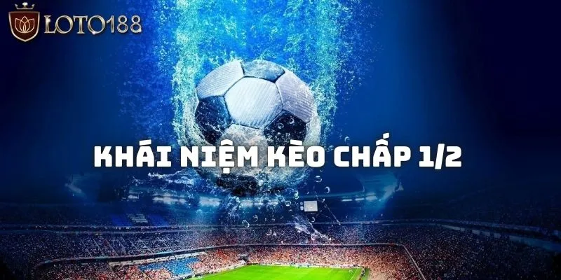Kèo Chấp 1/2 - Cách đọc chuẩn kiếm thưởng bạc triệu Loto188 1 Tìm hiểu về định nghĩa tỷ lệ kèo chấp 1/2 là gì