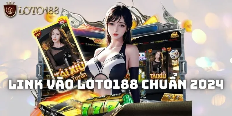 Link vào Loto188 mới nhất cập nhật 2026 chuẩn chỉnh 1 Chia sẻ link vào Loto188 chuẩn xác 2024